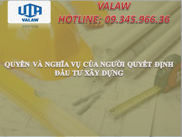 QUYỀN VÀ NGHĨA VỤ CỦA NGƯỜI QUYẾT ĐỊNH ĐẦU TƯ XÂY DỰNG